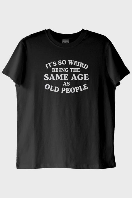 It's So Weird Being the Same Age as Old People Yazılı Baskılı Siyah Tişört