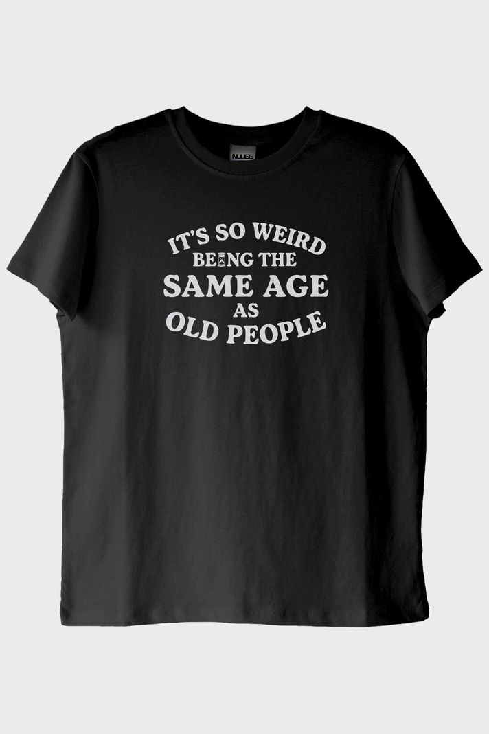 It's So Weird Being the Same Age as Old People Yazılı Baskılı Siyah Tişört ön görsel