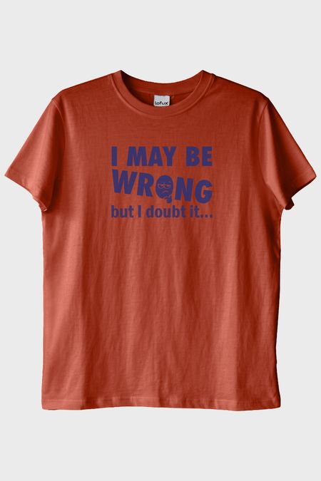 I May Be Wrong but I Doubt It Baskılı Kiremit Tişört